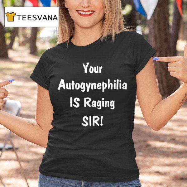 Your Autogynephilia Is Raging Sir T Shirt