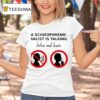 A Schizophrenic Homo Is Talking Listen And Learn T Shirt