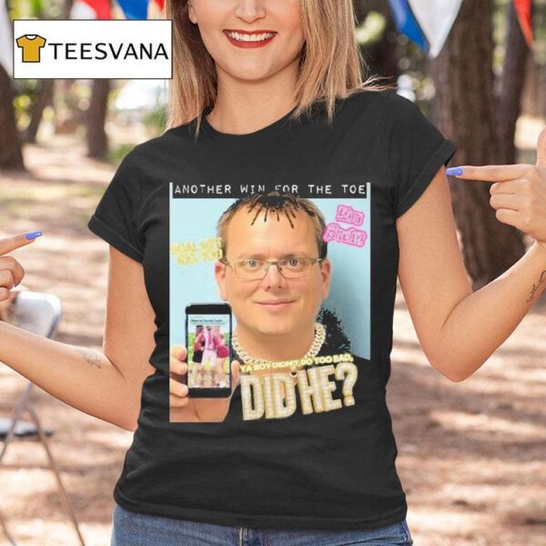 Another Win For The Toe Ya Boy Didn T Do Too Bad Did T Shirt