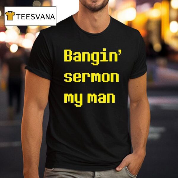 Bangin Sermon My Man T Shirt