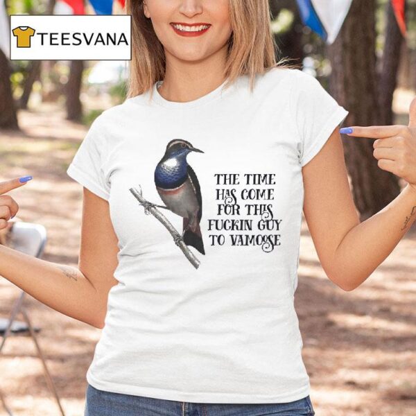 Bird The Time Has Come For This Fckin Guy To Vamoose T Shirt