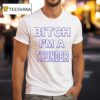 Bitch I M Thunder T Shirt