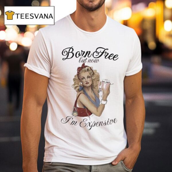 Born Free But Now I M Expensive Cigarettes T Shirt