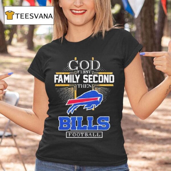 Buffalo Bills God First Family Second Then Bills Football T Shirt
