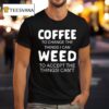 Coffee To Change The Things I Can Weed To Accept The Things I Can T Shirt