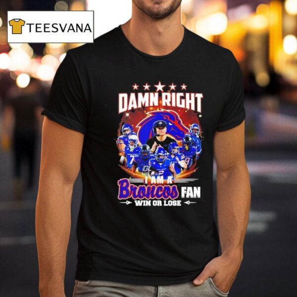 Damn Right I Am A Boise State Denver Fan Win Or Lose T Shirt