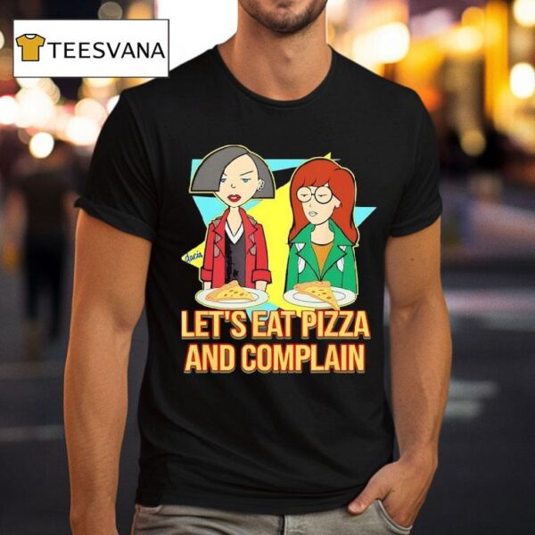 Daria And Jane Let S Eat Pizza And Complain T Shirt