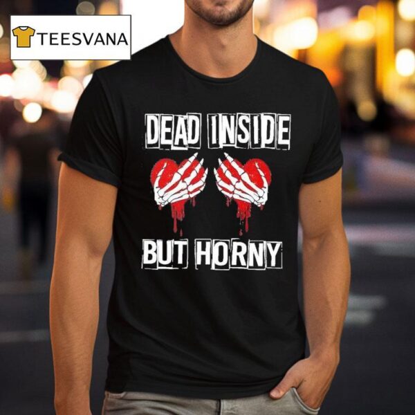 Dead Inside But Horny T Shirt