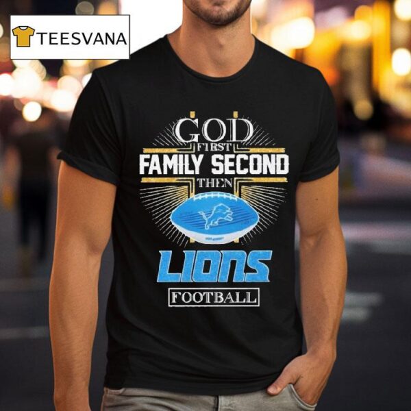 Detroit Lions God First Family Second Then Lions Football T Shirt