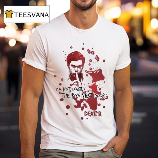 Dexter Morgan I M Not Exactly The Boy Next Door T Shirt