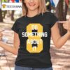 Do Something About It T Shirt