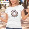 Donut Life Is Sweet With You T Shirt