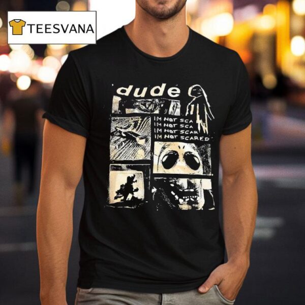 Dude I M Not Scared T Shirt