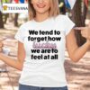 Eli Rallo We Tend To Forget How Lucky We Are To Feel At All Hear T Shirt