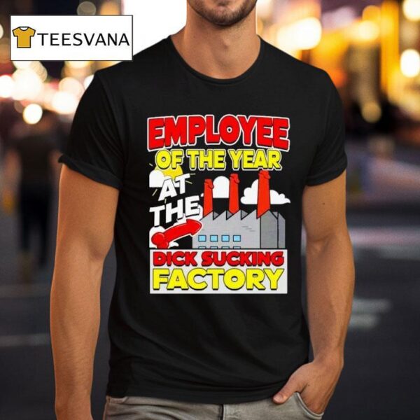 Employee Of The Year At The Dick Sucking Factory T Shirt