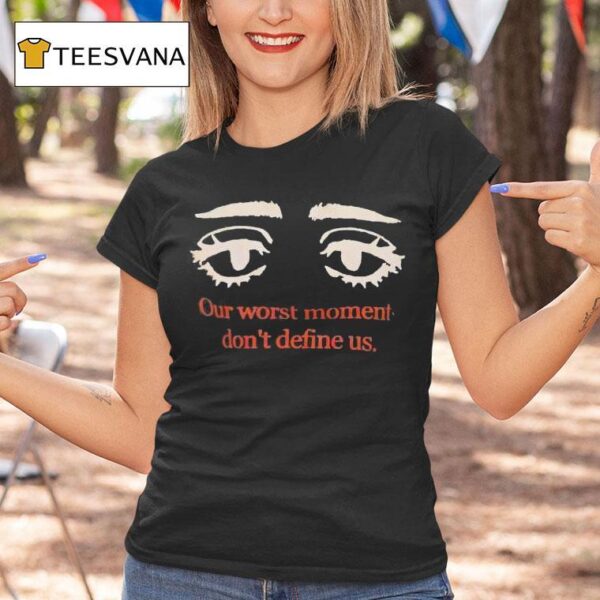 Eyes Our Worst Moment Don T Define Us T Shirt