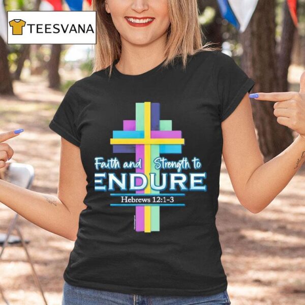 Faith And Strength To Endure T Shirt