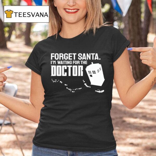Forget Santa I M Waiting For The Doctor T Shirt