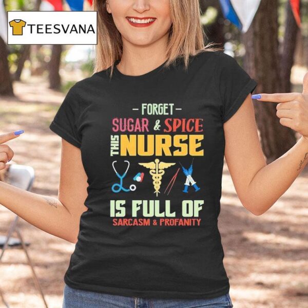 Forget Sugar And Spice This Nurse Is Full Of Sarcasm And Profanity T Shirt
