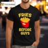 Fries Before Guys T Shirt