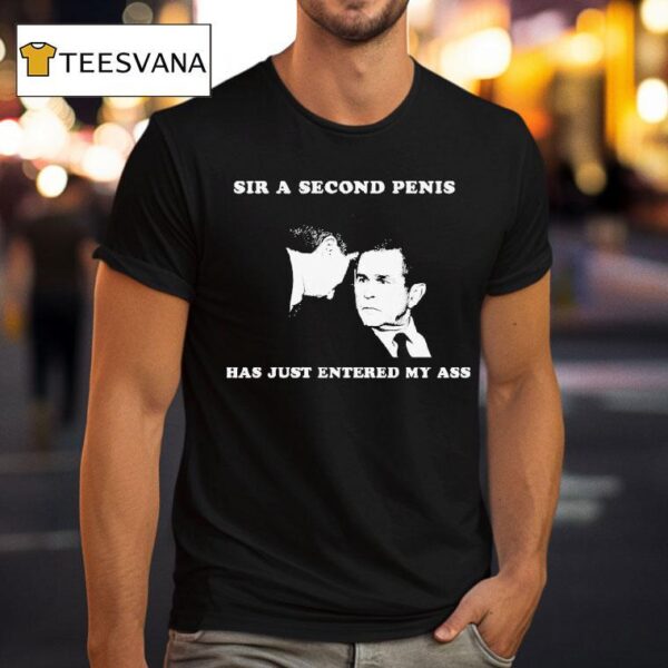 George Bush Sir A Second Penis Has Just Entered My Ass T Shirt