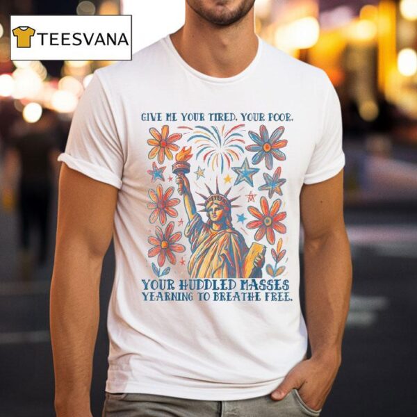 Give Me Your Tired Your Poor Your Huddled Masses Yearning To Breathe Free Statue Of Liberty Poem Usa T Shirt