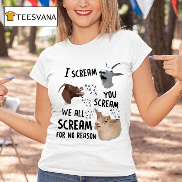 Goat I Scream You Scream We All Scream For No Reason T Shirt