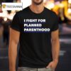 I Fight For Planned Parenthood T Shirt