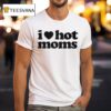 I Love Hot Moms T Shirt