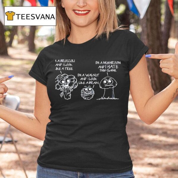 I M A Broccoli And I Look Like A Tree I M A Walnut And I Look Like A Brain I M A Mushroom T Shirt