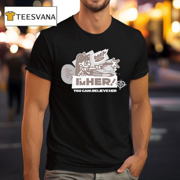 I M Her You Can T Believe Her T Shirt