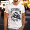 I M Not Always A Train Wreck Just Kidding Too T Shirt