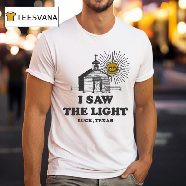 I Saw The Light Luck Texas T Shirt