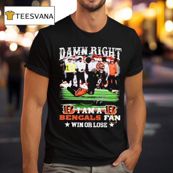 Joe Burrow Damn Right I Am A Cincinnati Bengals Fan Win Or Lose Signature T Shirt