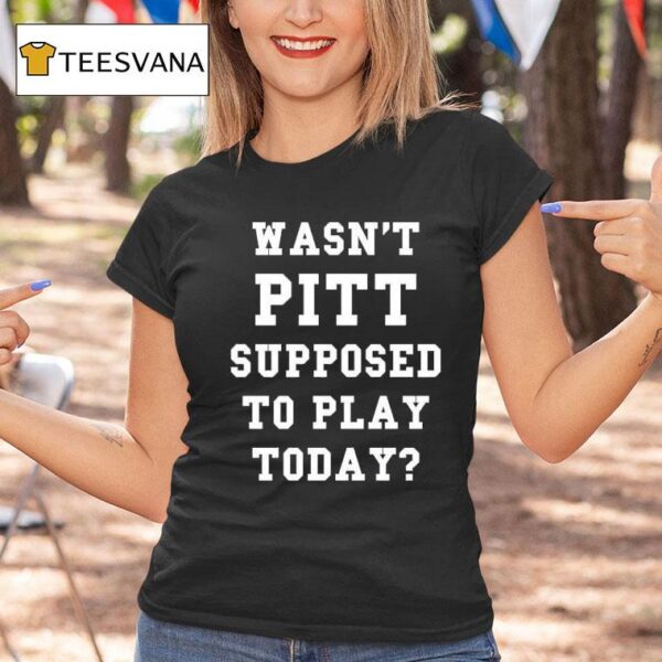 Joe Kinsey Wasn T Pitt Supposed To Play Today T Shirt