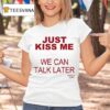 Kanye S Diary Just Kiss Me We Can Talk Later T Shirt