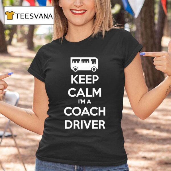 Keep Calm I M A Coach Driver T Shirt