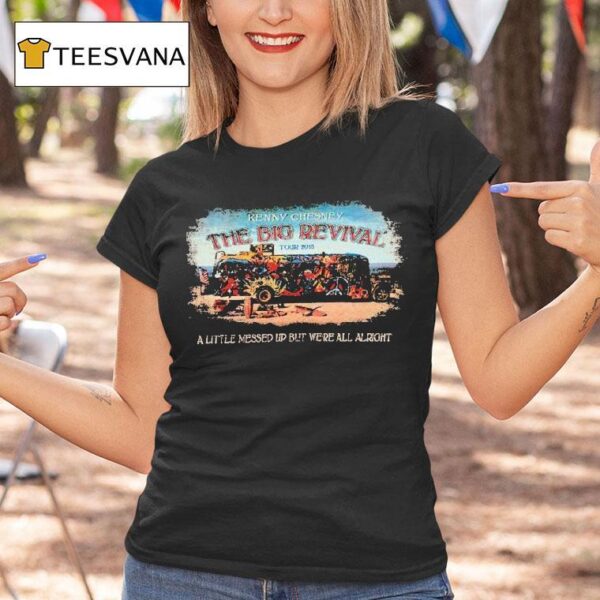 Kenny Chesney The Big Revival Tour A Little Messed Up But We Re All Alrigh T Shirt