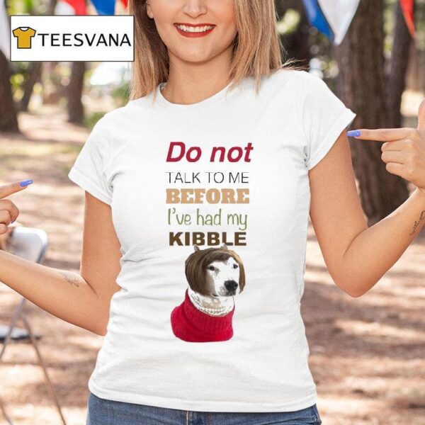 Mistermainer Do Not Talk To Me Before I Ve Had My Kibble T Shirt
