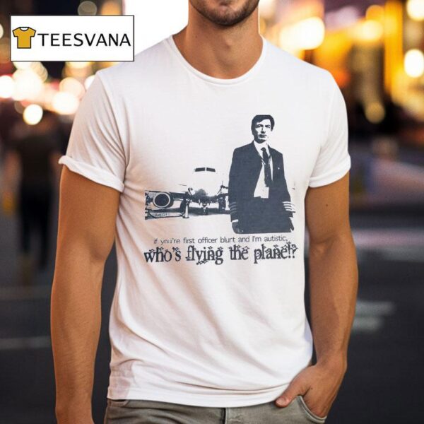 Nathan For You If You Re First Officer Blunt And I M Autistic Who S Flying The Plane T Shirt