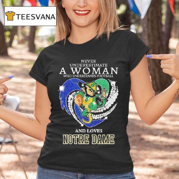 Never Underestimate A Woman Who Understands Football And Loves Notre Dame Fighting Irish Heart Diamond T Shirt