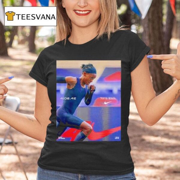 Not If When Nike Faith Kipyegon Reshapes Running History Beating Her World Record Time In The Mile T Shirt