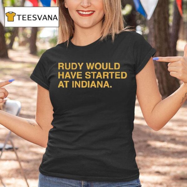 Notre Dame Fighting Irish Rudy Would Have Started At Indiana T Shirt