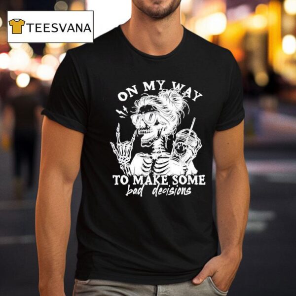On My Way To Make Some Bad Decisions T Shirt
