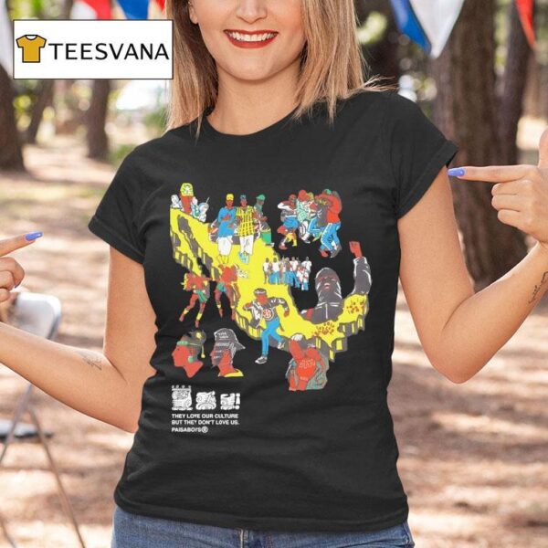Paisaboys Subcultura They Love Our Culture But They Don T Love Us T Shirt