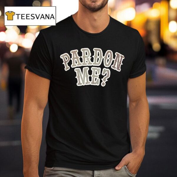 Pardon Me T Shirt