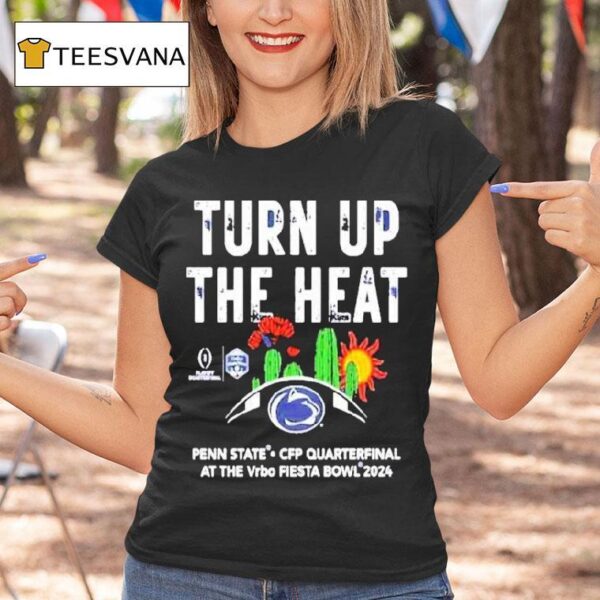 Penn State Nittany Lions Turn Up The Heat College Football Playoff Vrbo Fiesta Bowl Ncaa Bowl Games T Shirt