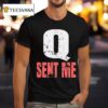 Q Sent Me T Shirt