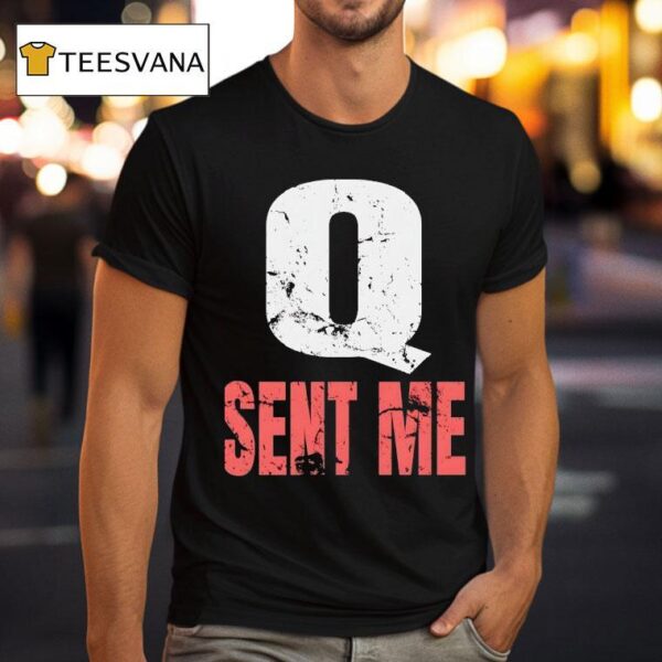 Q Sent Me T Shirt