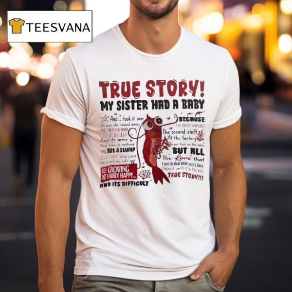 Shrimp True Story My Sister Had A Baby And I Took It Over Because I Ve Been Working T Shirt